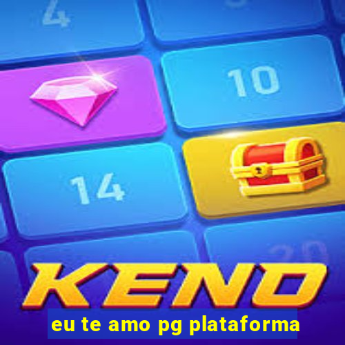 eu te amo pg plataforma